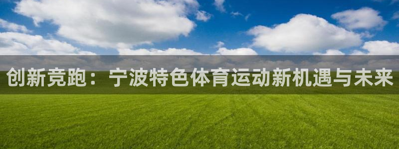 三亿体育网：创新竞跑：宁波特色体育运动新机遇与未来